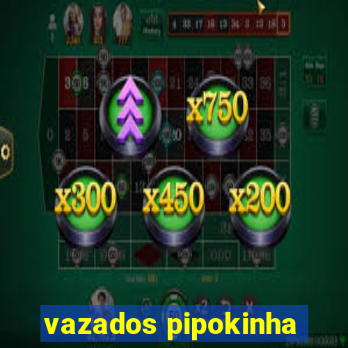 vazados pipokinha